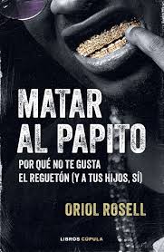 Matar al papito, por qué no te gusta el reguetón (y a tus hijos sí)